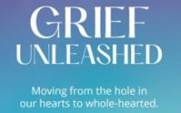 Grief Unleashed: Moving from the Hole in Our Hearts to Whole-hearted Book Cover: Grief Unleashed: Moving from the Hole in Our Hearts to Whole-hearted