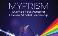 Myprism: Override Your Autopilot, Choose Mindful Leadership Book Cover: Myprism: Override Your Autopilot, Choose Mindful Leadership